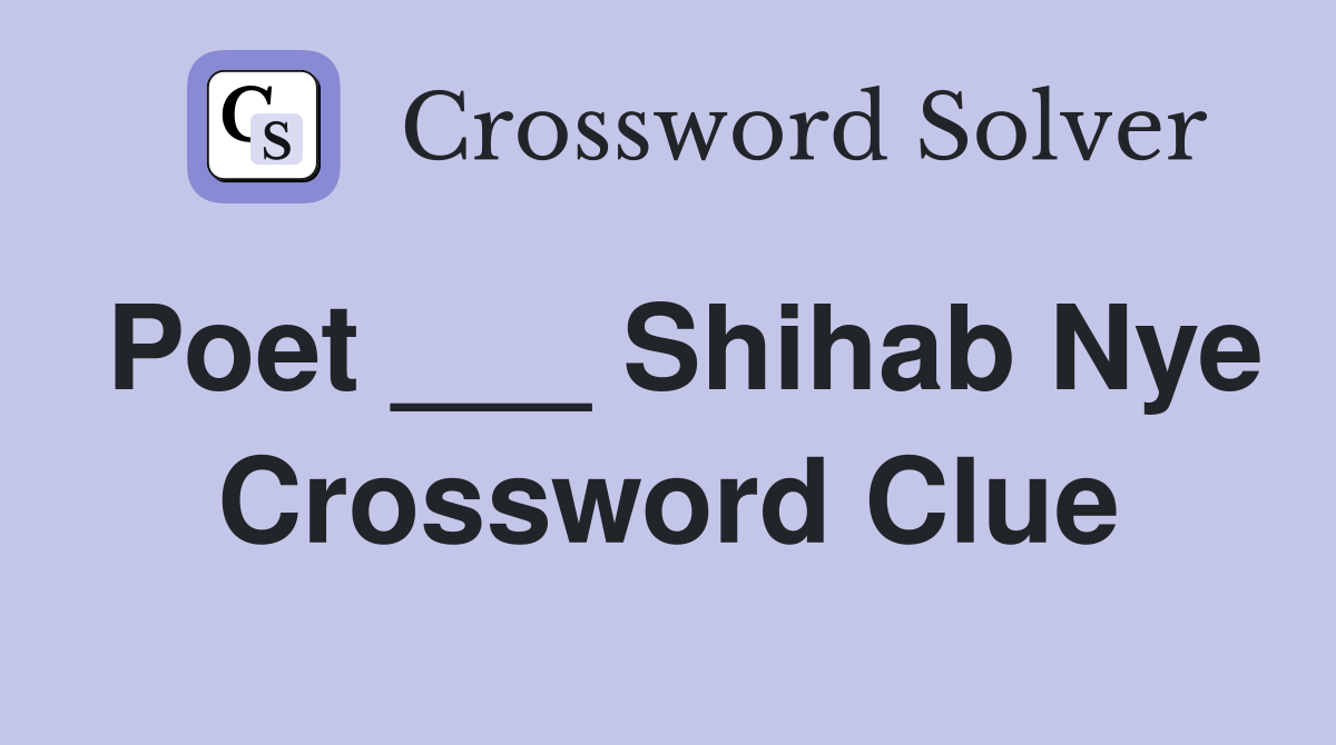 Poet ___ Shihab Nye Crossword Clue