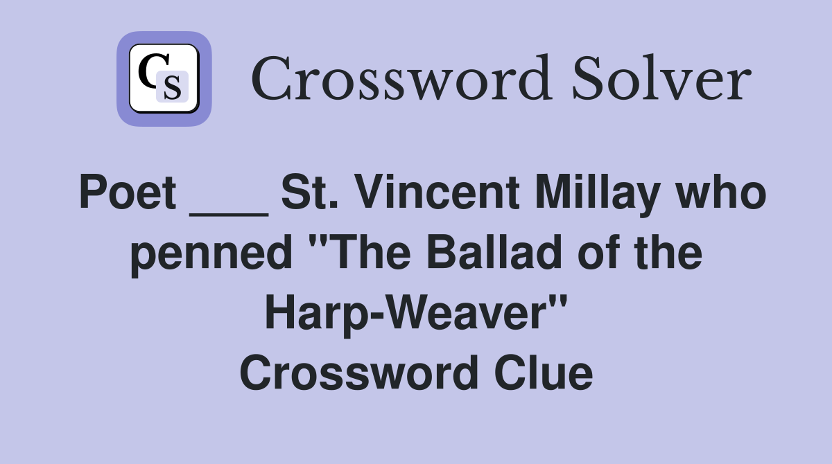 Poet ___ St. Vincent Millay who penned "The Ballad of the Harp-Weaver" Crossword Clue