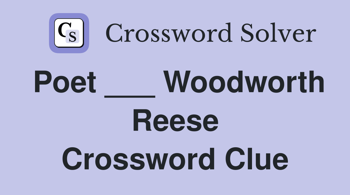 Poet ___ Woodworth Reese Crossword Clue