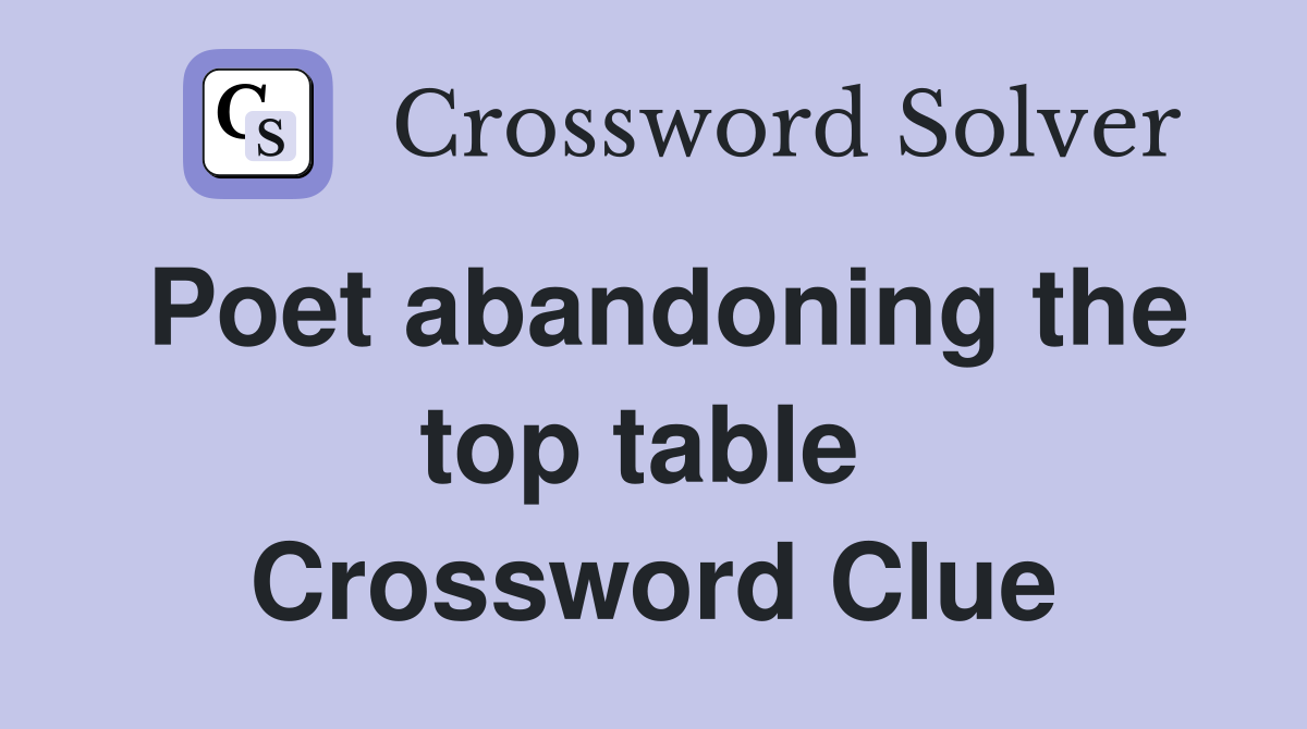 Poet abandoning the top table  Crossword Clue