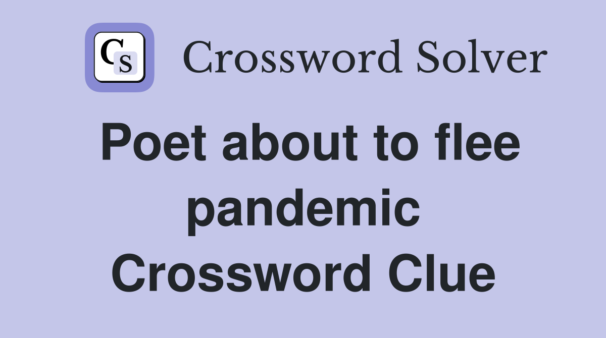 Poet about to flee pandemic Crossword Clue