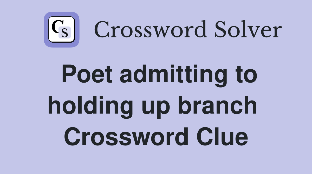 Poet admitting to holding up branch  Crossword Clue