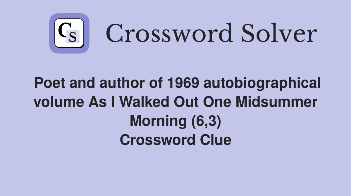 Poet and author of 1969 autobiographical volume As I Walked Out One Midsummer Morning (6,3) Crossword Clue