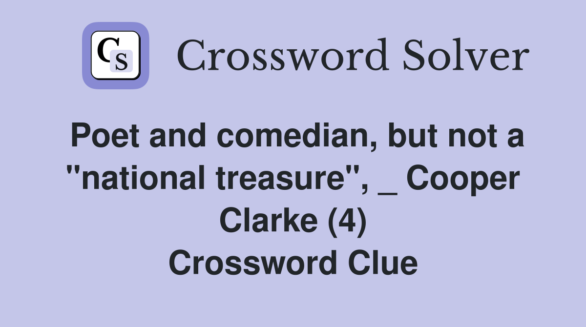 Poet and comedian, but not a "national treasure", _ Cooper Clarke (4) Crossword Clue