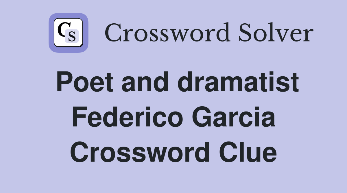Poet and dramatist Federico Garcia Crossword Clue