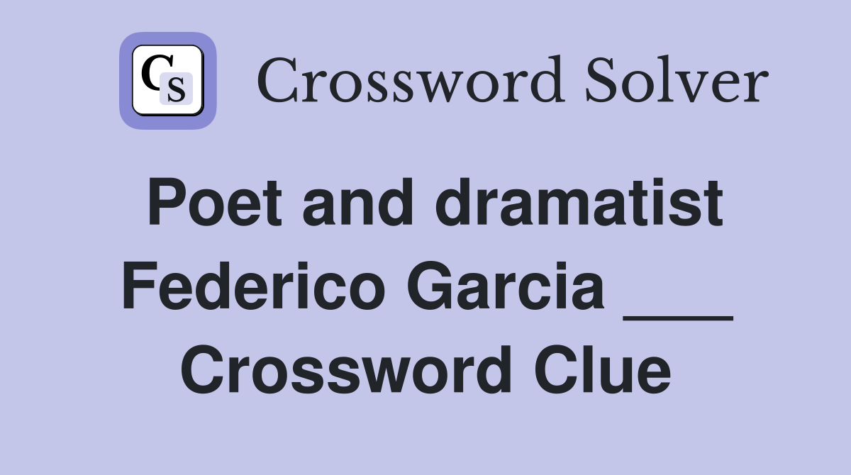 Poet and dramatist Federico Garcia ___ Crossword Clue