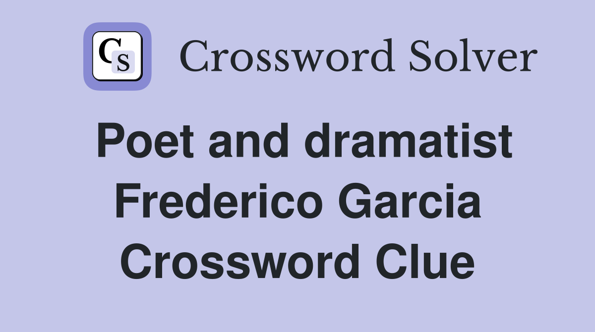 Poet and dramatist Frederico Garcia Crossword Clue