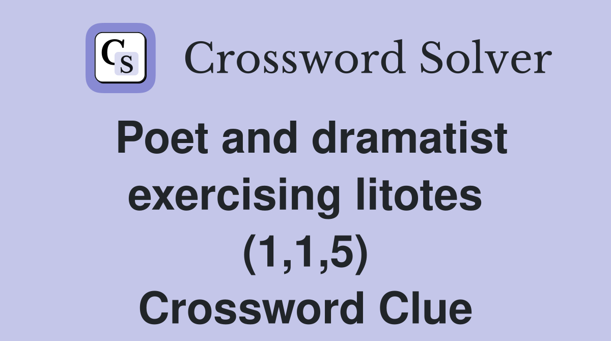 Poet and dramatist exercising litotes (1,1,5) Crossword Clue