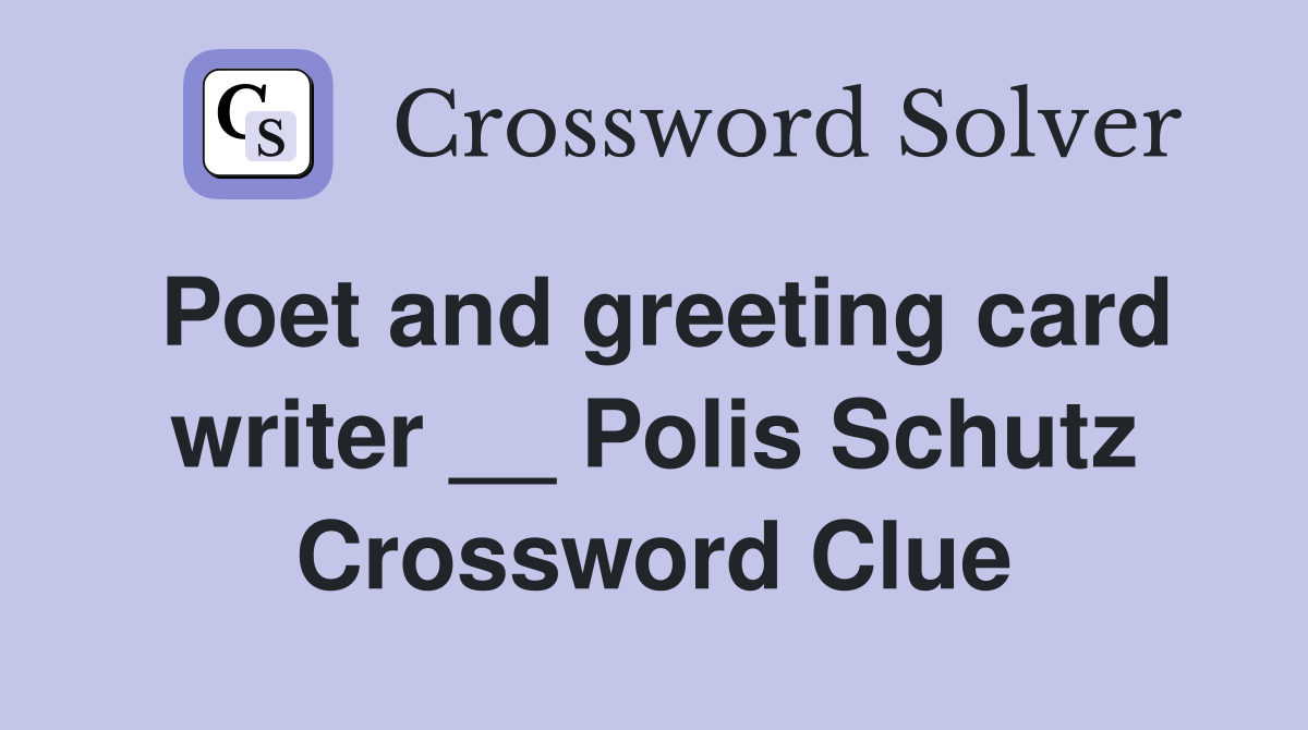 Poet and greeting card writer __ Polis Schutz Crossword Clue