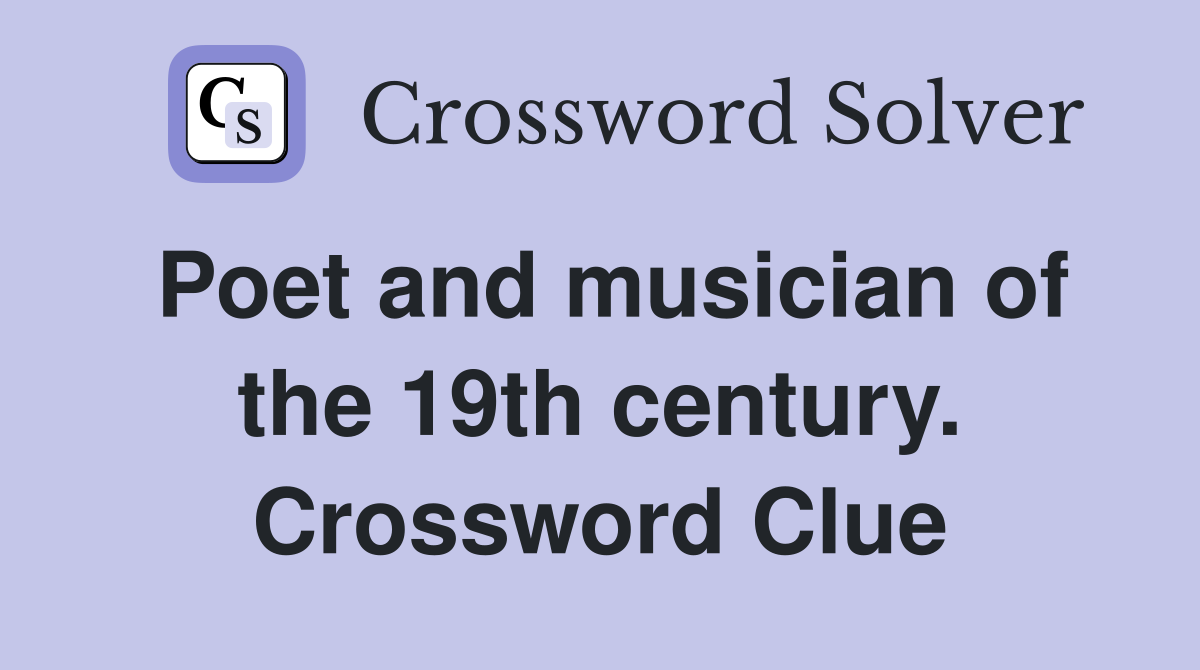 Poet and musician of the 19th century. Crossword Clue