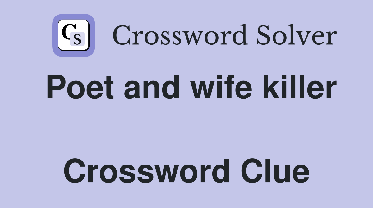 Poet and wife killer  Crossword Clue