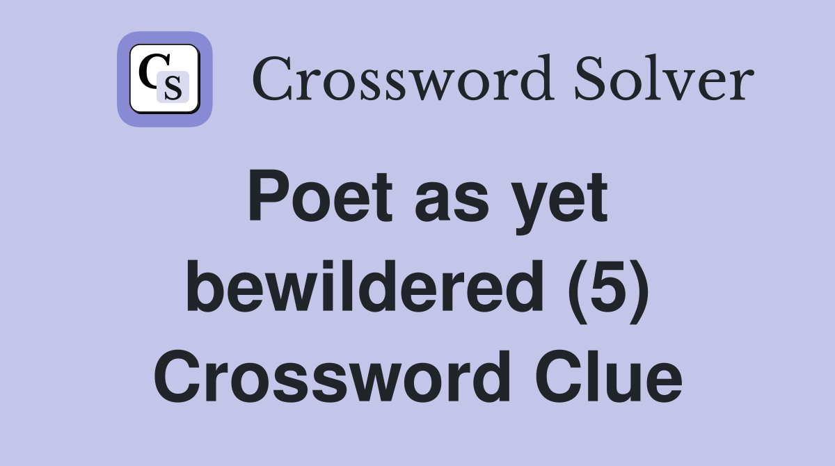 Poet as yet bewildered (5) Crossword Clue