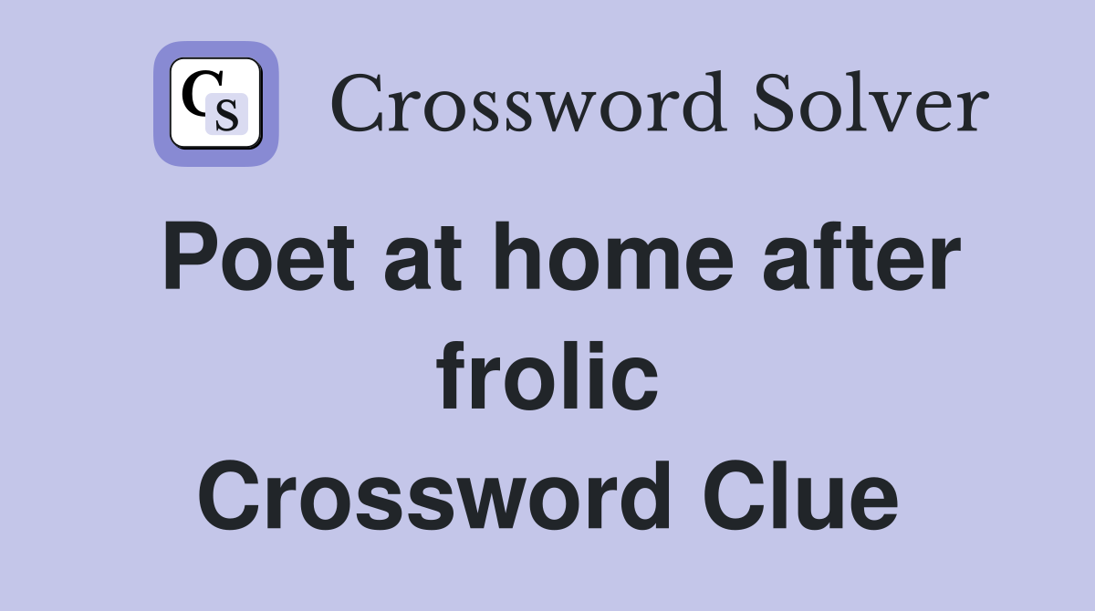 Poet at home after frolic Crossword Clue