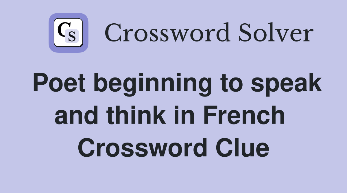 Poet beginning to speak and think in French  Crossword Clue