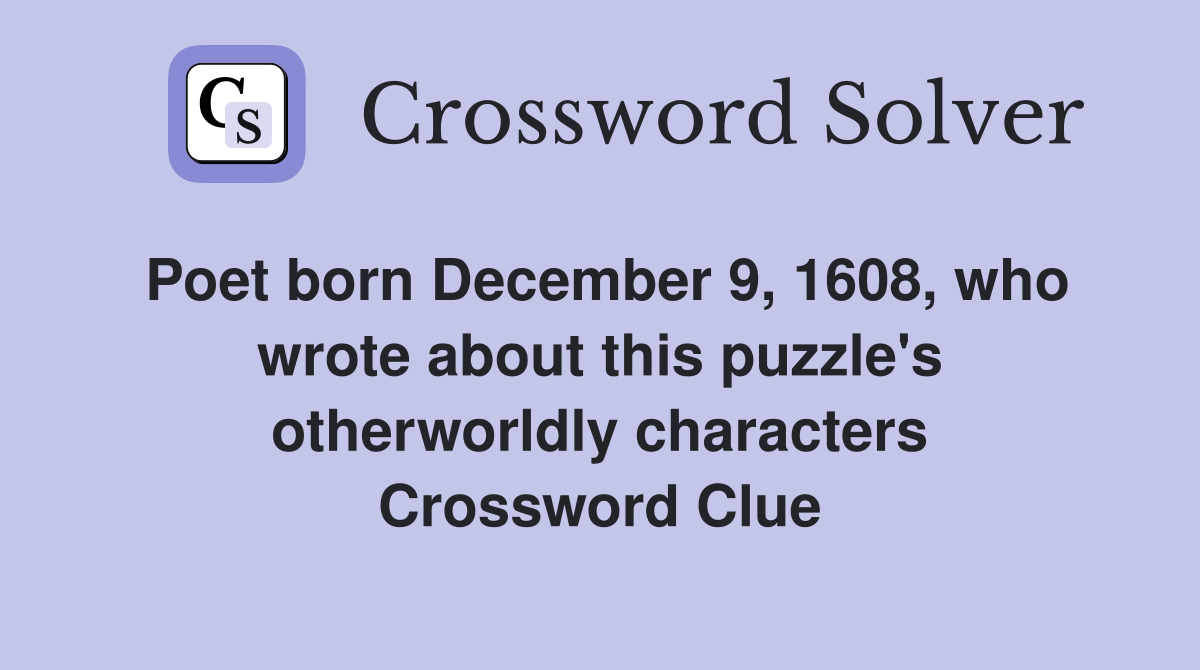 Poet born December 9, 1608, who wrote about this puzzle's otherworldly characters Crossword Clue