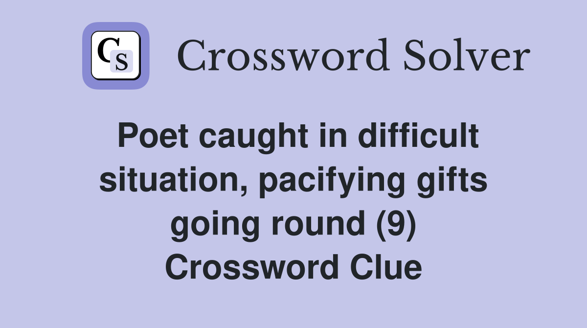 Poet caught in difficult situation, pacifying gifts going round (9) Crossword Clue