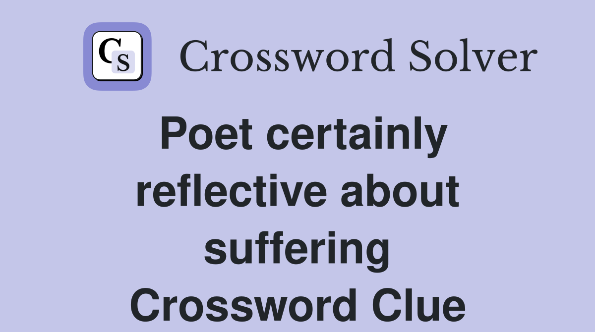 Poet certainly reflective about suffering Crossword Clue