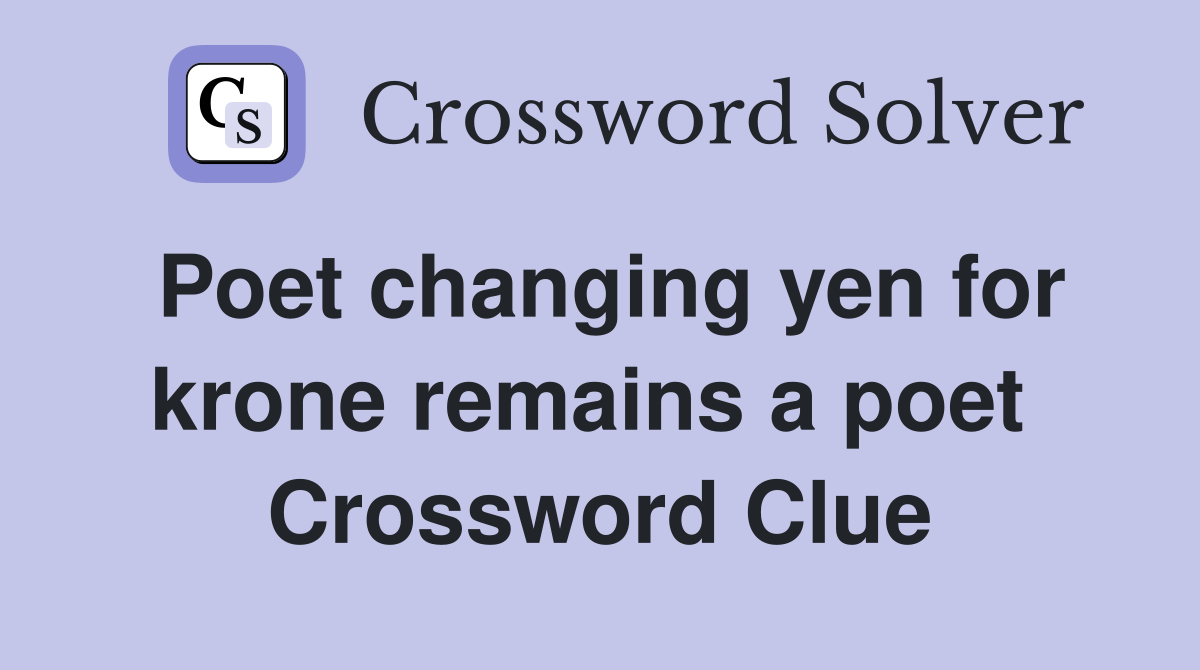 Poet changing yen for krone remains a poet  Crossword Clue