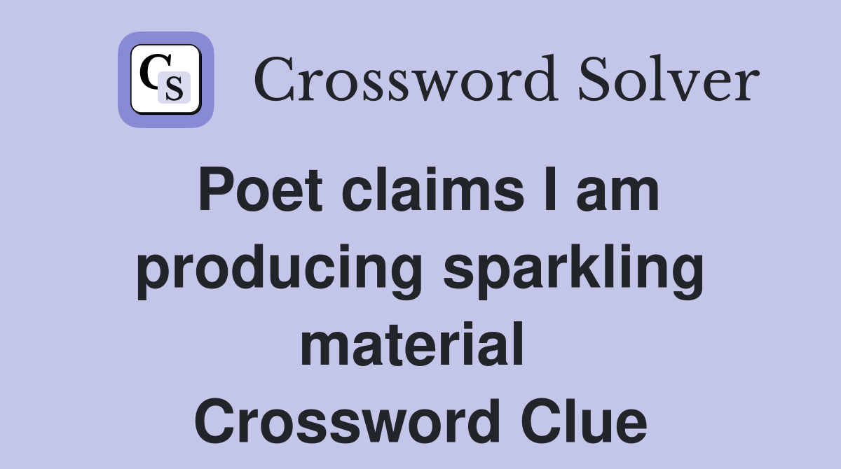 Poet claims I am producing sparkling material  Crossword Clue