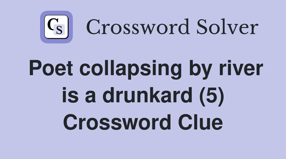 Poet collapsing by river is a drunkard (5) Crossword Clue