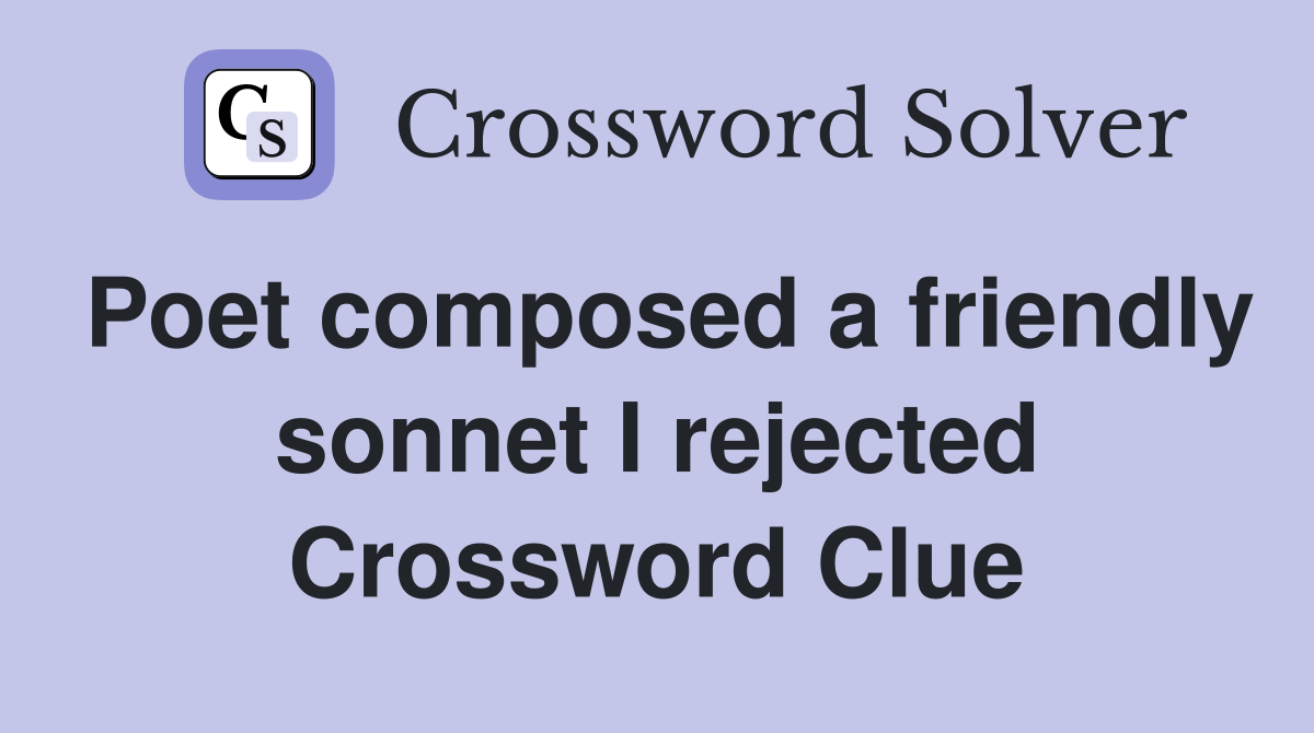 Poet composed a friendly sonnet I rejected Crossword Clue
