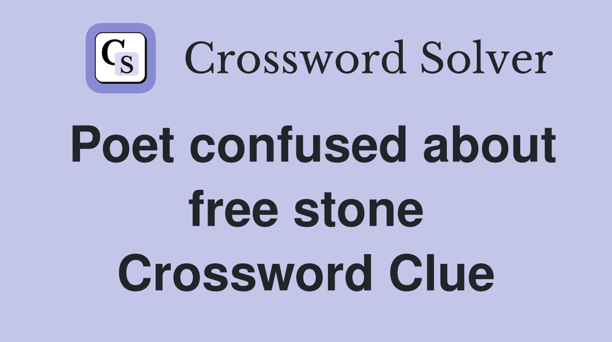 Poet confused about free stone Crossword Clue