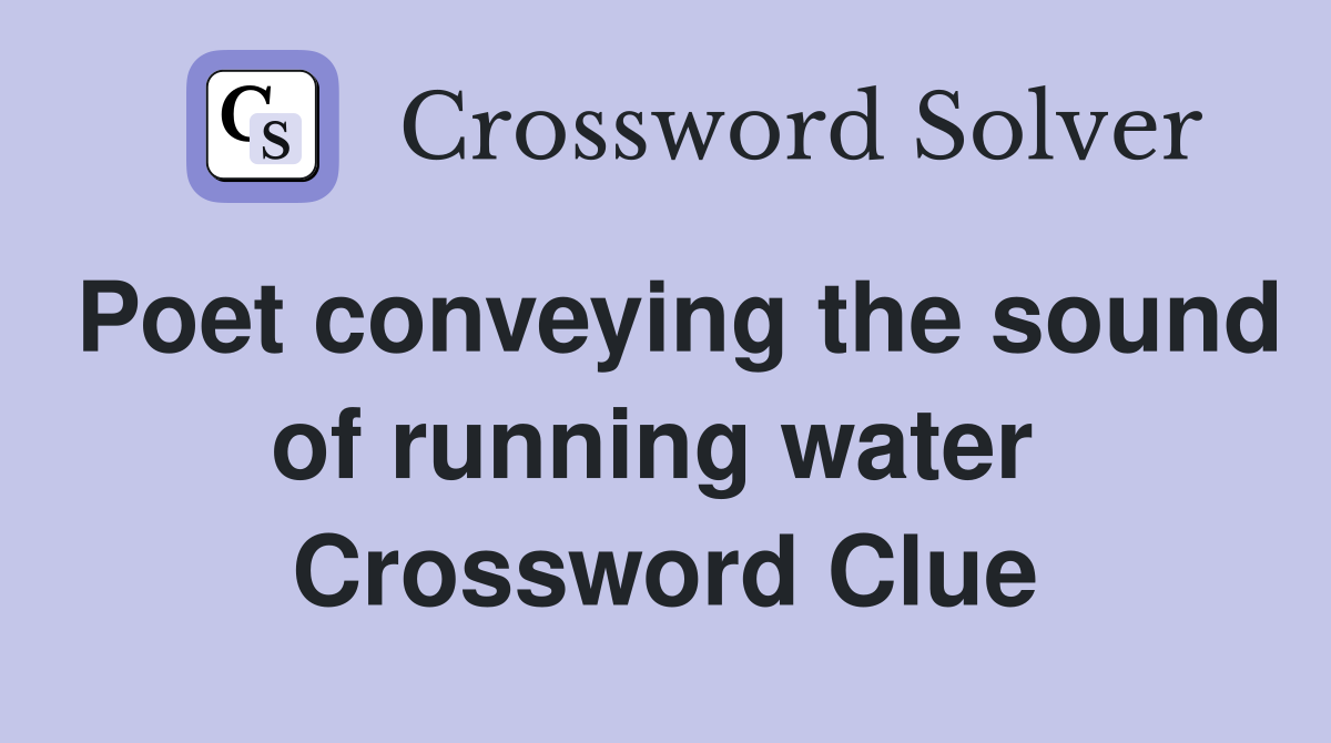 Poet conveying the sound of running water  Crossword Clue