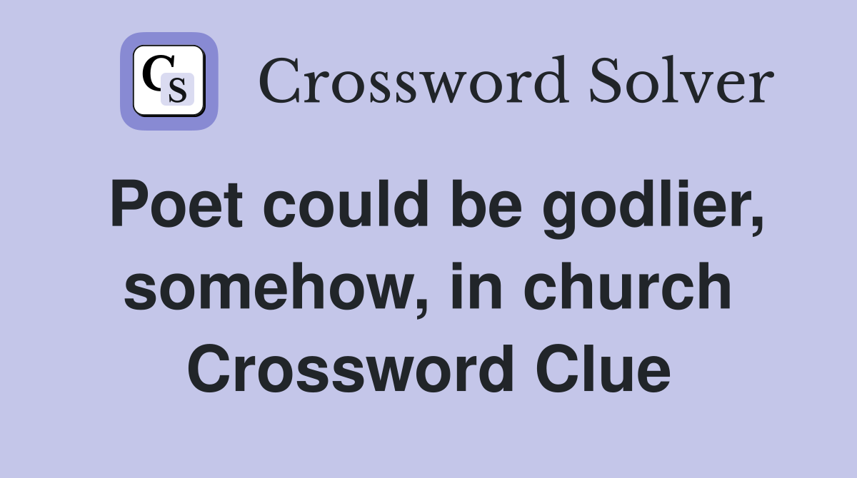 Poet could be godlier, somehow, in church Crossword Clue