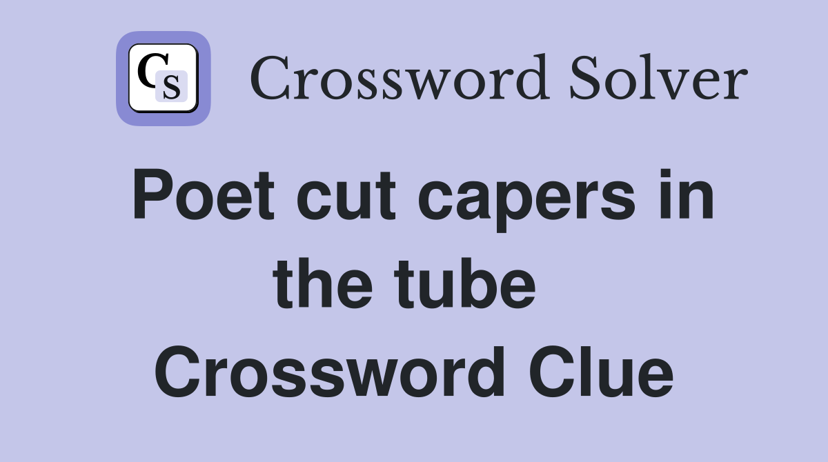 Poet cut capers in the tube  Crossword Clue