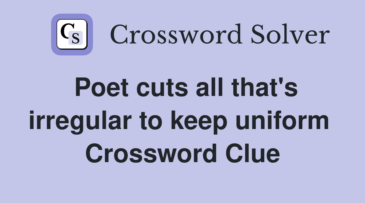 Poet cuts all that's irregular to keep uniform  Crossword Clue
