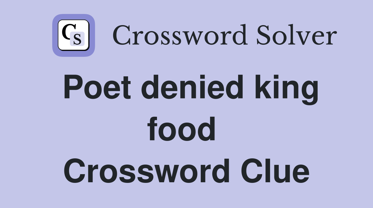 Poet denied king food  Crossword Clue