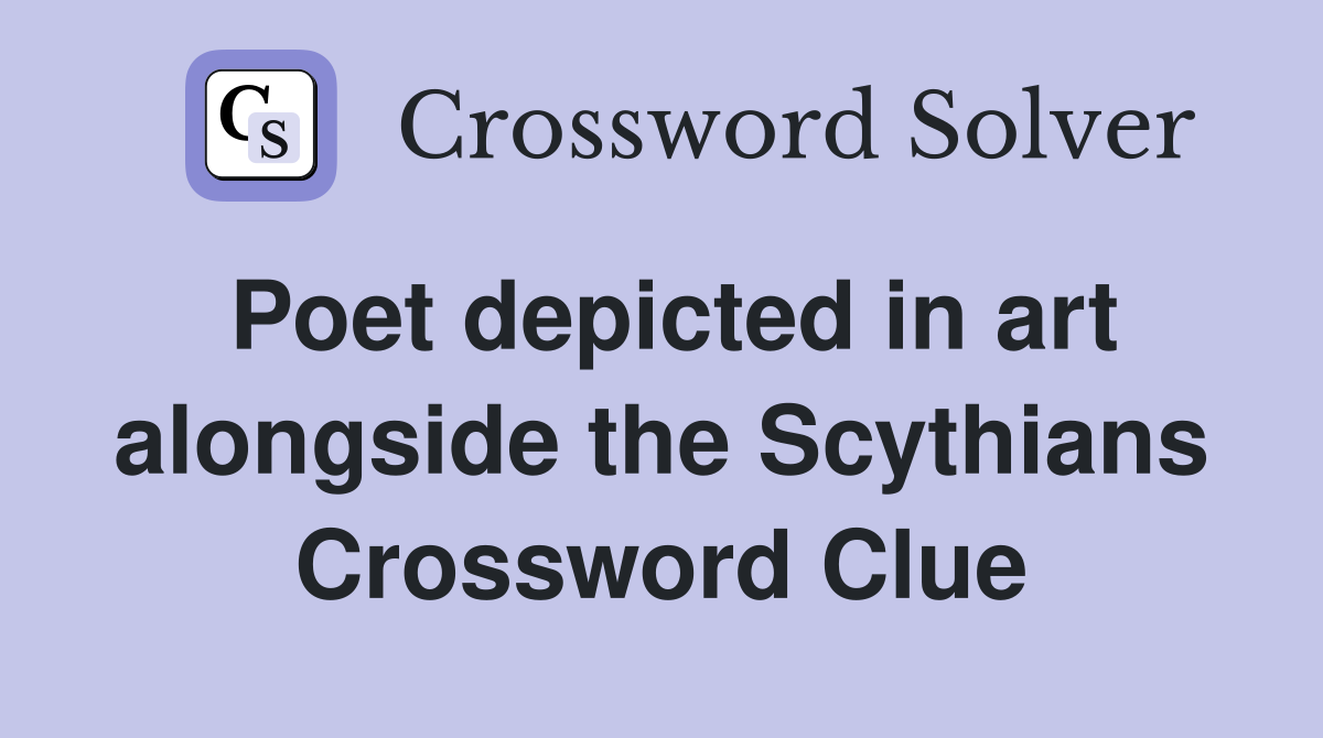 Poet depicted in art alongside the Scythians Crossword Clue
