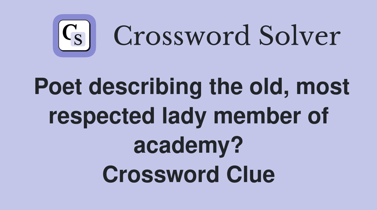 Poet describing the old, most respected lady member of academy? Crossword Clue