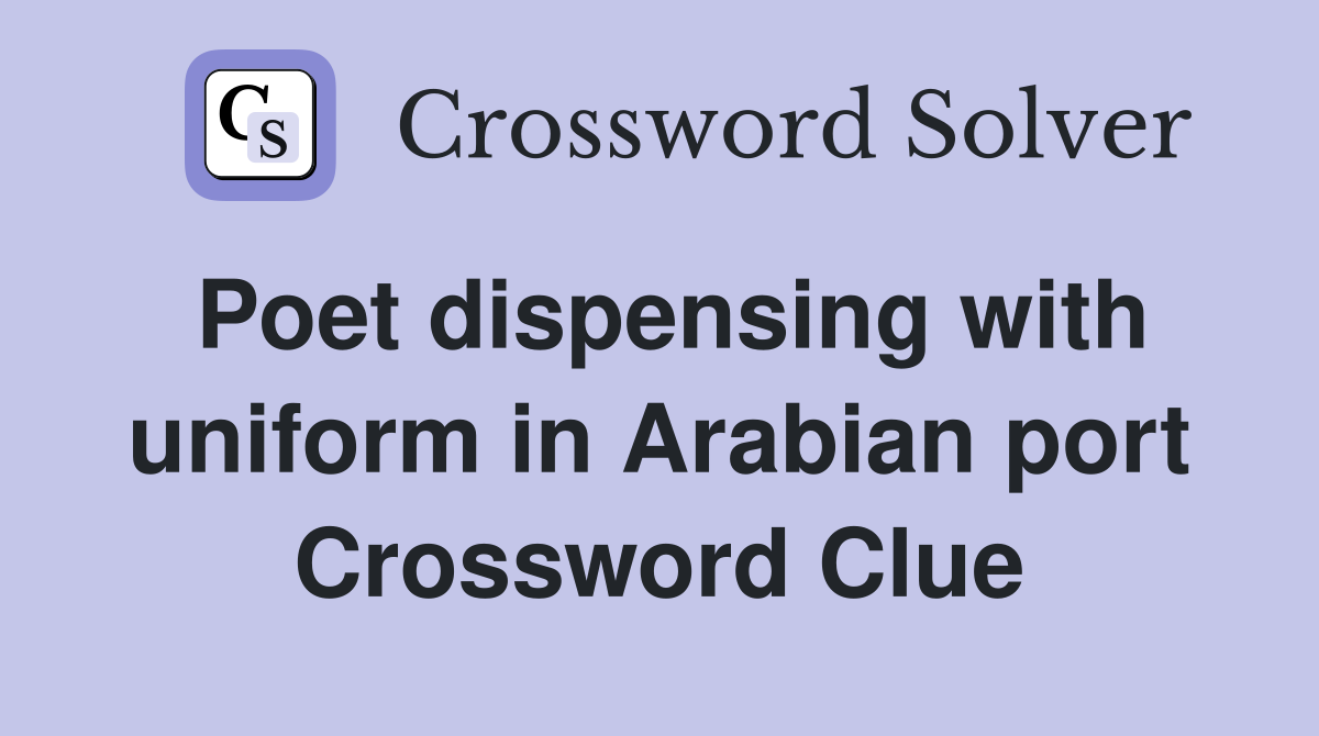 Poet dispensing with uniform in Arabian port Crossword Clue