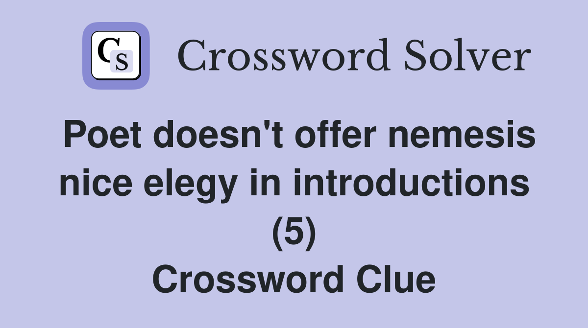 Poet doesn't offer nemesis nice elegy in introductions (5) Crossword Clue