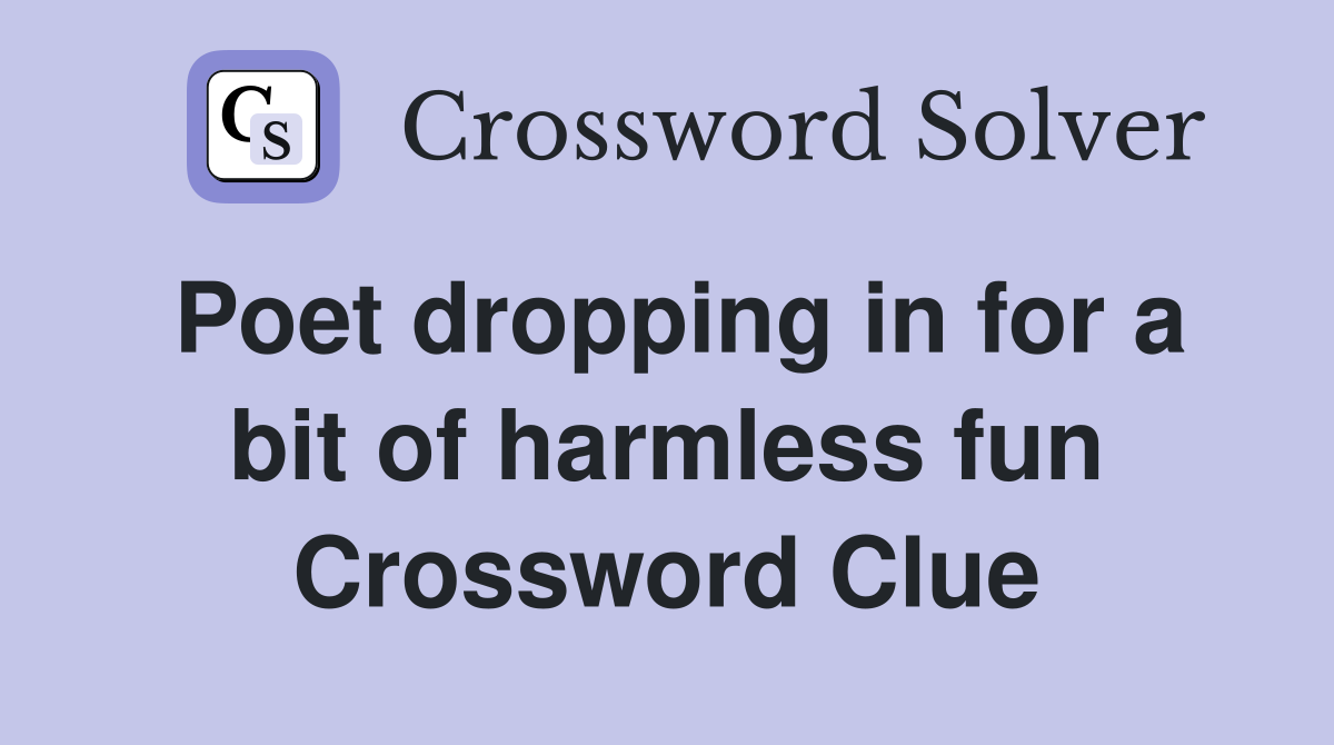 Poet dropping in for a bit of harmless fun Crossword Clue