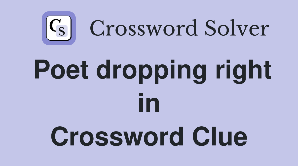 Poet dropping right in Crossword Clue
