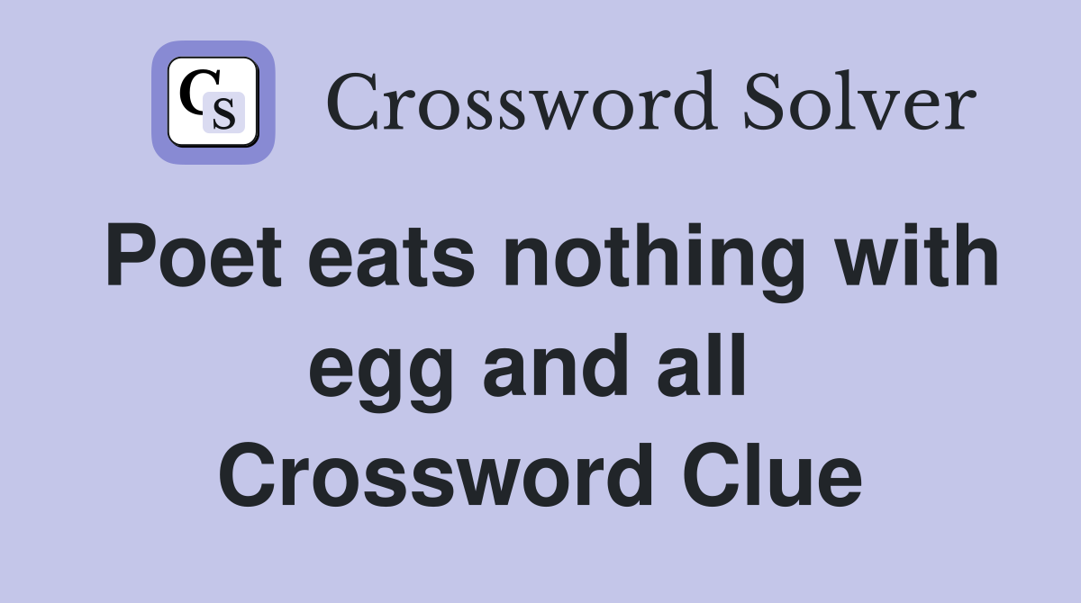 Poet eats nothing with egg and all  Crossword Clue