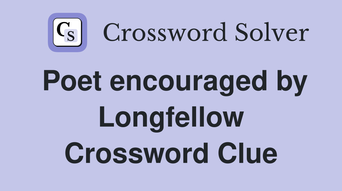 Poet encouraged by Longfellow Crossword Clue