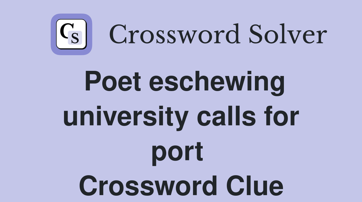 Poet eschewing university calls for port  Crossword Clue