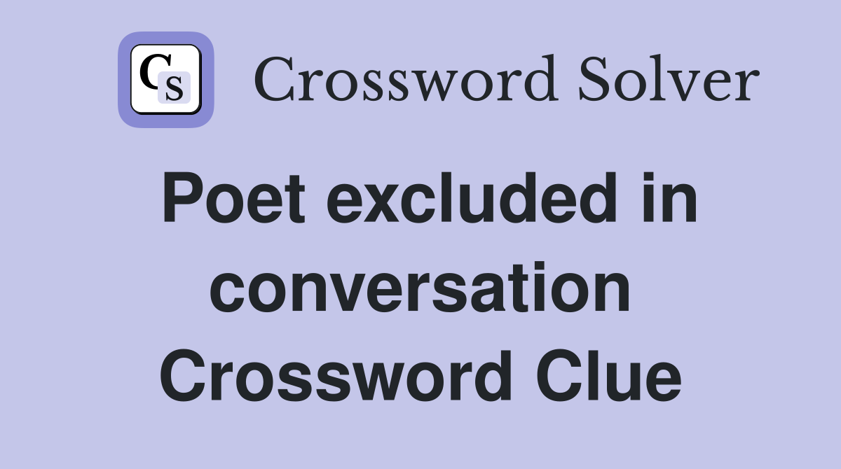 Poet excluded in conversation Crossword Clue