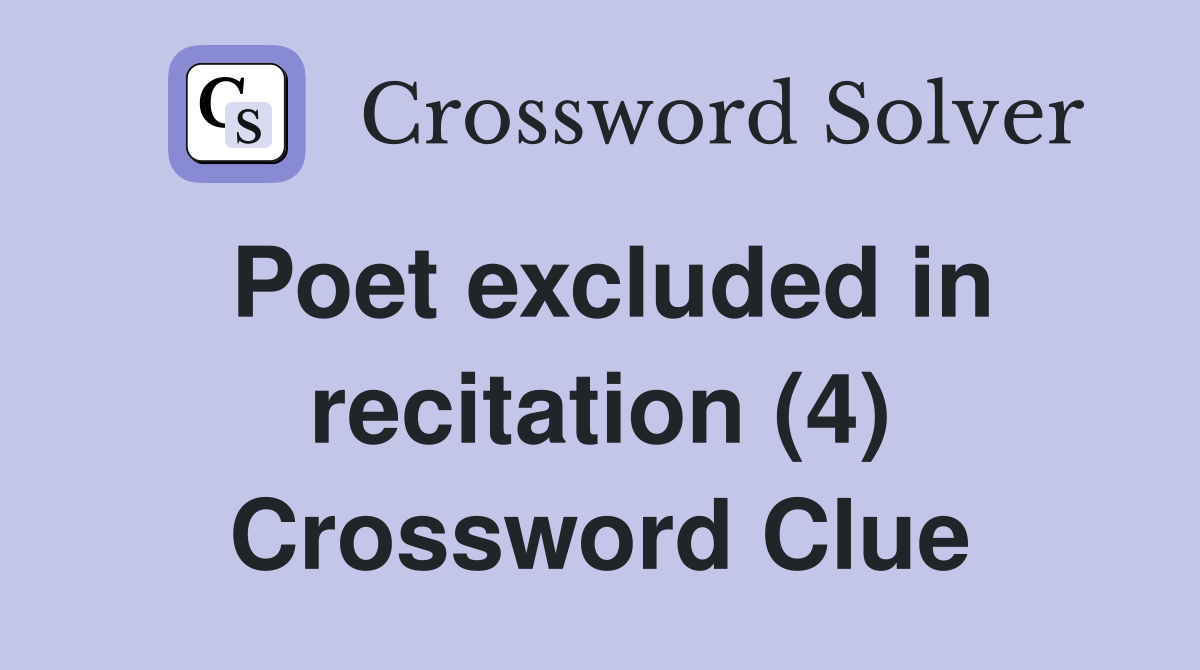 Poet excluded in recitation (4) Crossword Clue