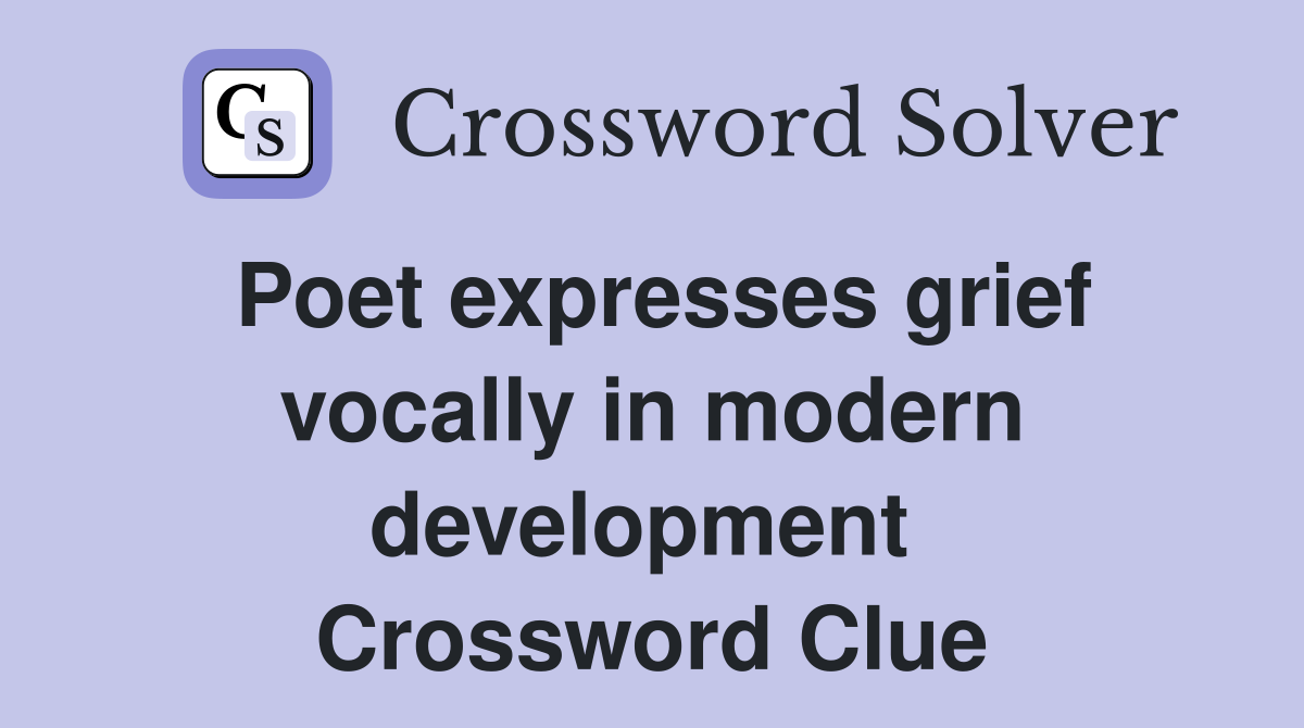 Poet expresses grief vocally in modern development  Crossword Clue