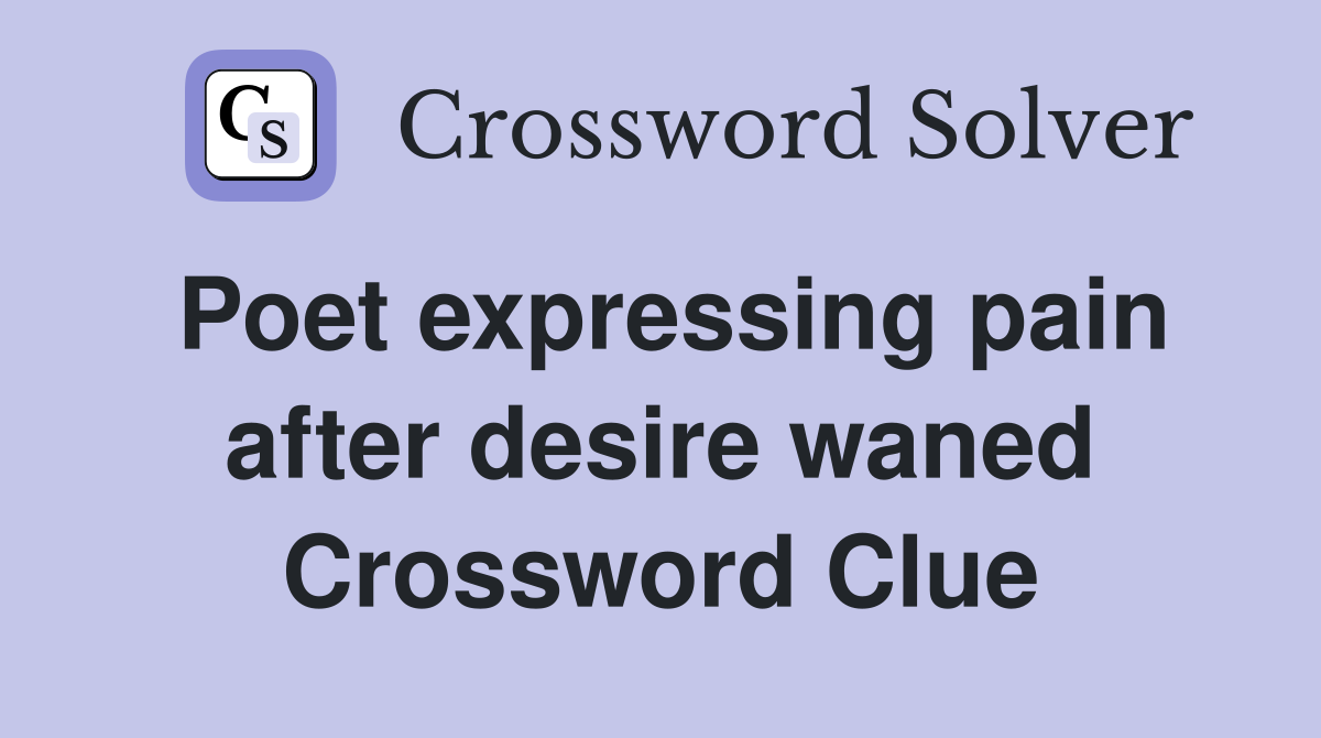 Poet expressing pain after desire waned Crossword Clue
