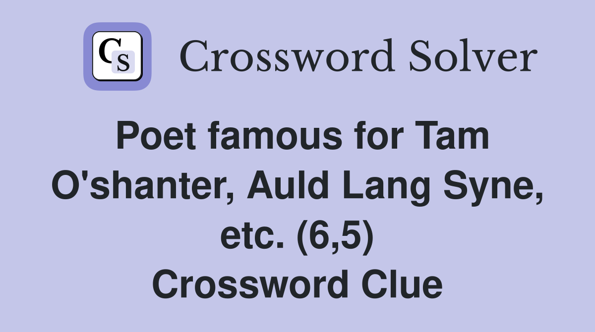 Poet famous for Tam O'shanter, Auld Lang Syne, etc. (6,5) Crossword Clue