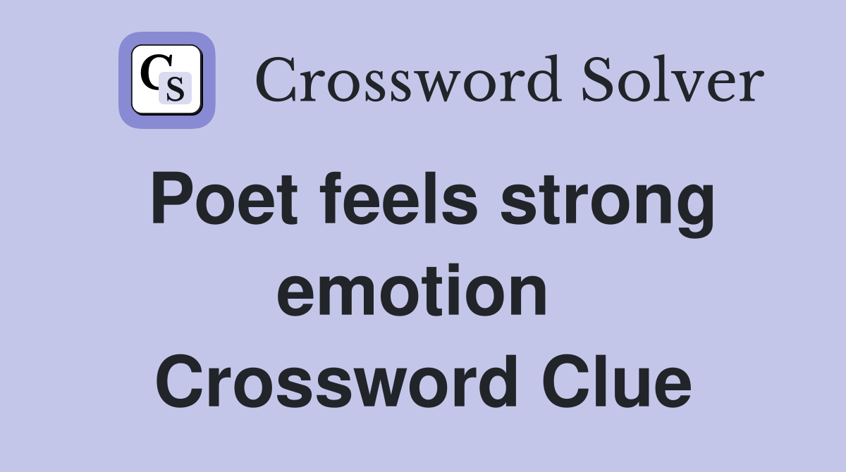 Poet feels strong emotion  Crossword Clue