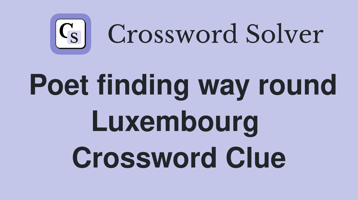 Poet finding way round Luxembourg  Crossword Clue