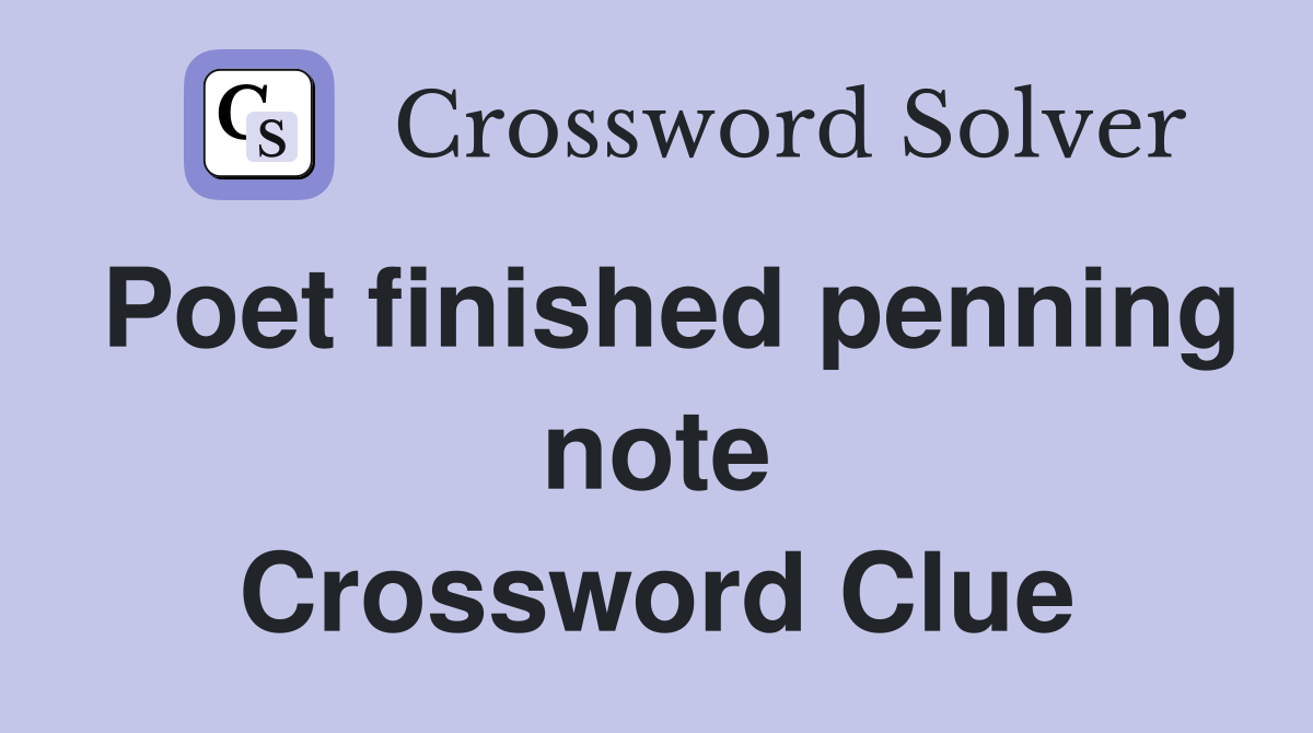 Poet finished penning note Crossword Clue
