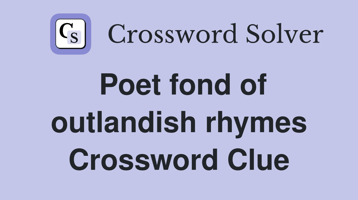 Poet fond of outlandish rhymes Crossword Clue