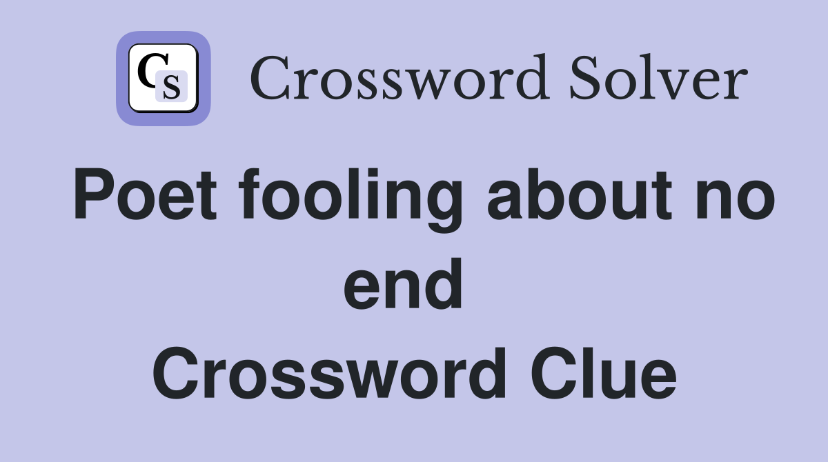 Poet fooling about no end  Crossword Clue